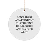 Funny Attendant Gifts from Friends - Attendant Christmas Unique Circle Ornaments with 'Don't Trust An Attendant That Doesn't Drink Coffee And Say F--k A Lot' Quote - Image 1